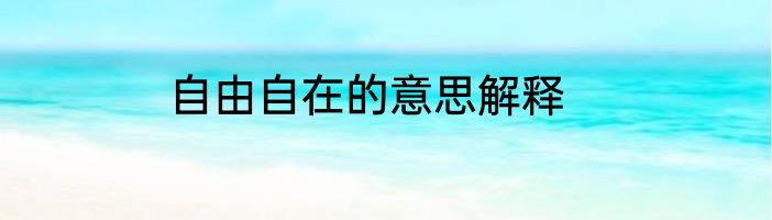 自由自在的意思解释