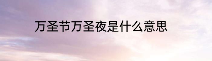 万圣节万圣夜是什么意思