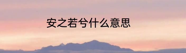 安之若兮什么意思