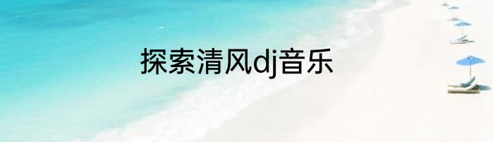 探索清风dj音乐