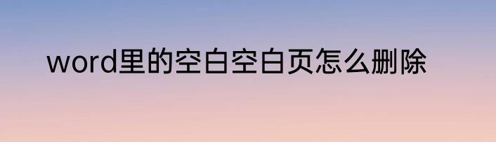 word里的空白空白页怎么删除