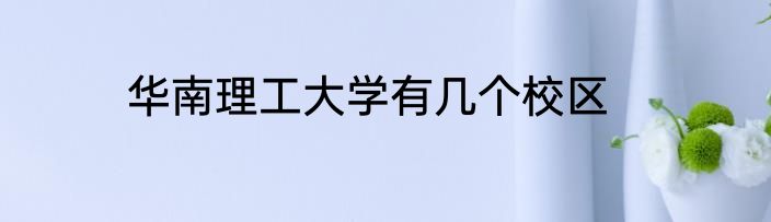 华南理工大学有几个校区