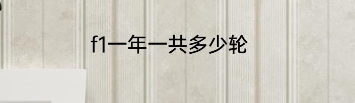 f1一年一共多少轮