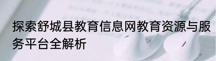 探索舒城县教育信息网教育资源与服务平台全解析