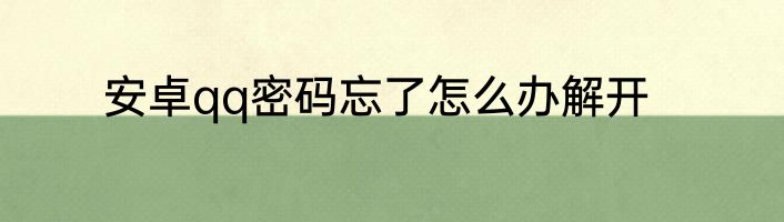 安卓qq密码忘了怎么办解开