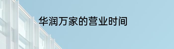 华润万家的营业时间