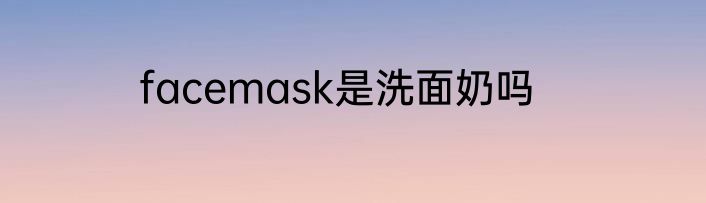 facemask是洗面奶吗