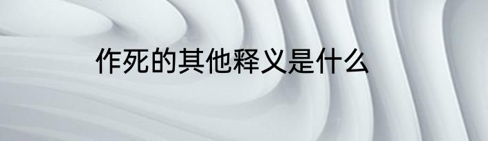 作死的其他释义是什么