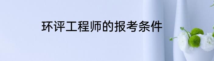 环评工程师的报考条件