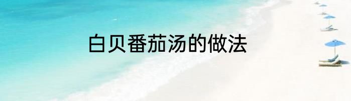 白贝番茄汤的做法