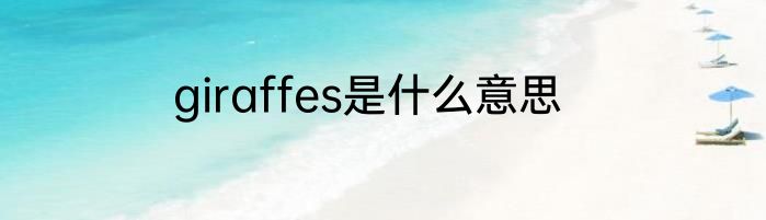 giraffes是什么意思