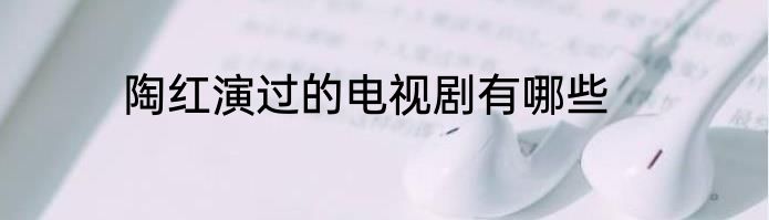 陶红演过的电视剧有哪些