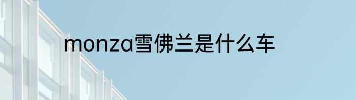 monza雪佛兰是什么车