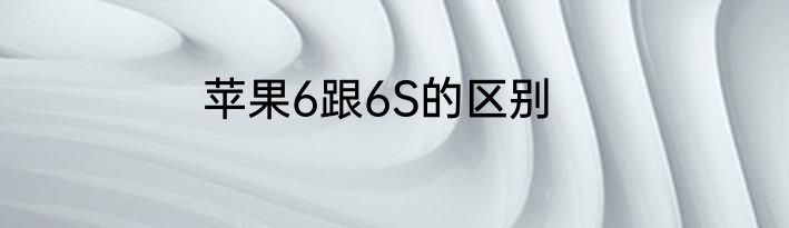 苹果6跟6S的区别
