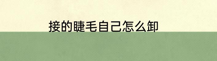 接的睫毛自己怎么卸