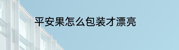 平安果怎么包装才漂亮