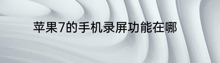 苹果7的手机录屏功能在哪