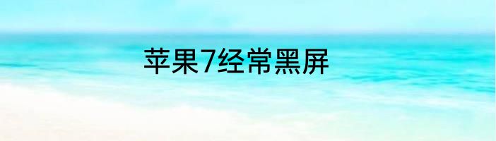 苹果7经常黑屏