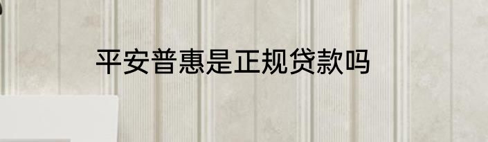平安普惠是正规贷款吗