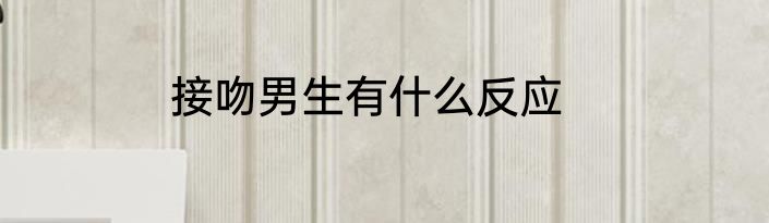 接吻男生有什么反应