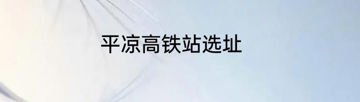 平凉高铁站选址