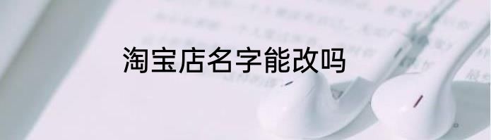 淘宝店名字能改吗