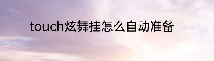 touch炫舞挂怎么自动准备