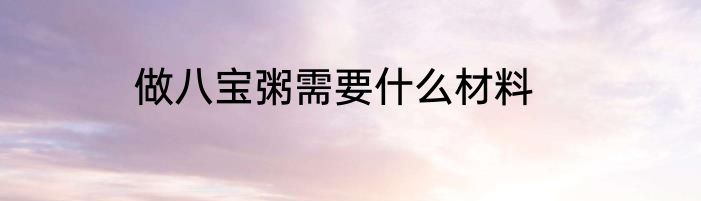 做八宝粥需要什么材料