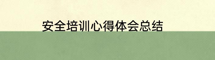 安全培训心得体会总结