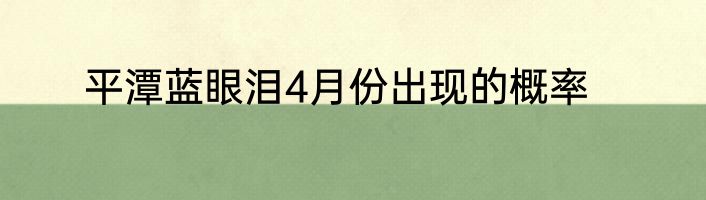 平潭蓝眼泪4月份出现的概率