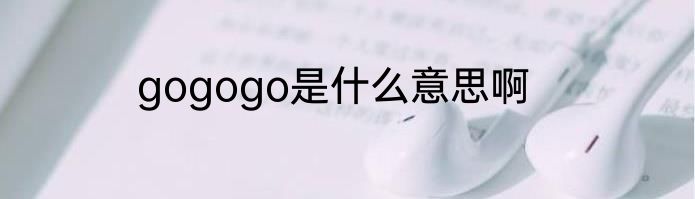 gogogo是什么意思啊