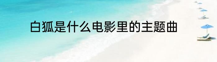 白狐是什么电影里的主题曲