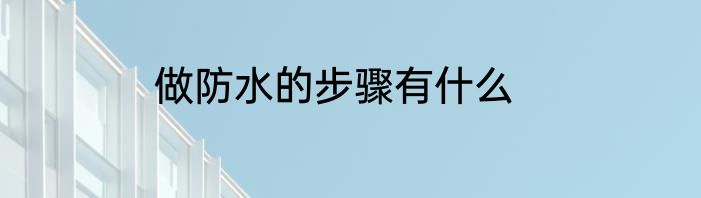 做防水的步骤有什么