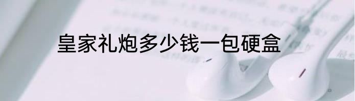 皇家礼炮多少钱一包硬盒