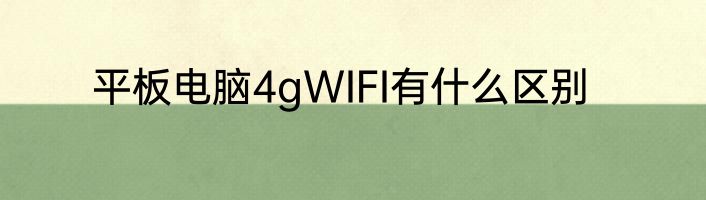 平板电脑4gWIFI有什么区别