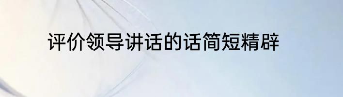 评价领导讲话的话简短精辟