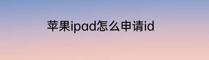 苹果ipad怎么申请id