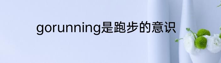 gorunning是跑步的意识