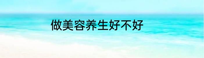 做美容养生好不好
