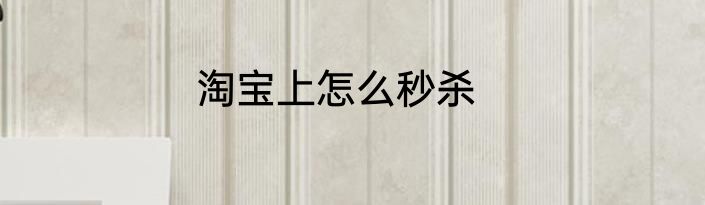淘宝上怎么秒杀