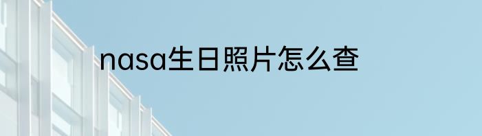 nasa生日照片怎么查