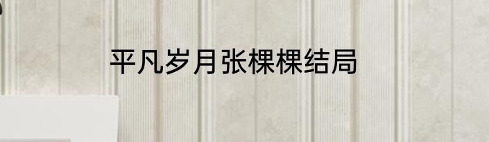 平凡岁月张棵棵结局