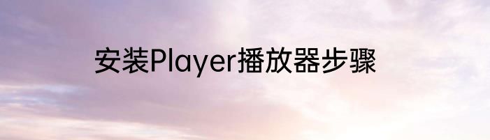 安装Player播放器步骤
