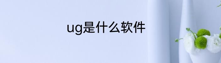 ug是什么软件