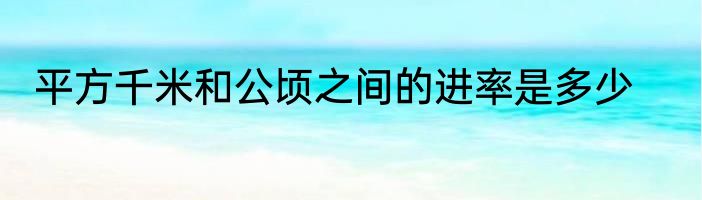 平方千米和公顷之间的进率是多少