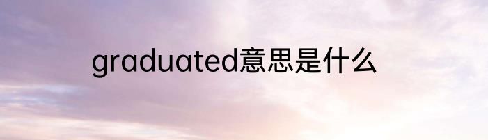 graduated意思是什么