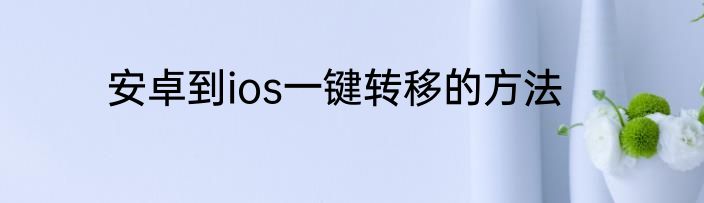 安卓到ios一键转移的方法
