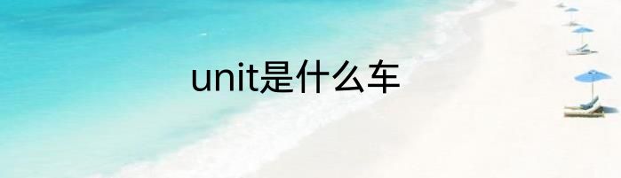 unit是什么车