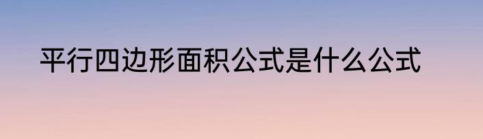 平行四边形面积公式是什么公式