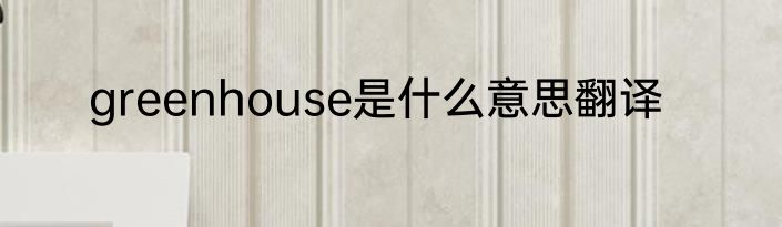 greenhouse是什么意思翻译